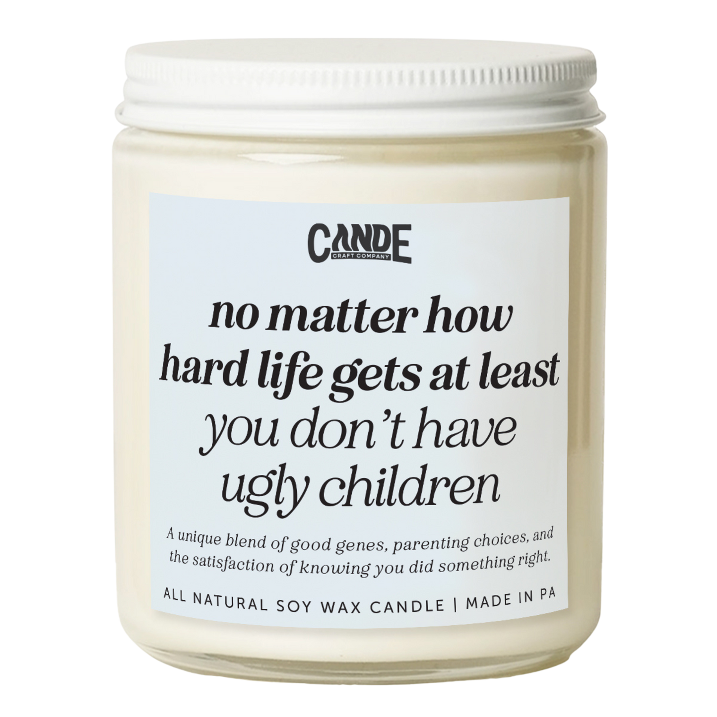 No Matter How Hard Life Gets At Least You Don't Have Ugly Children Candle
